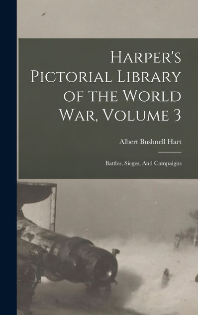 Harper's Pictorial Library of the World War, Volume 3 Harper's Pictorial Library of the World War, Volume 3