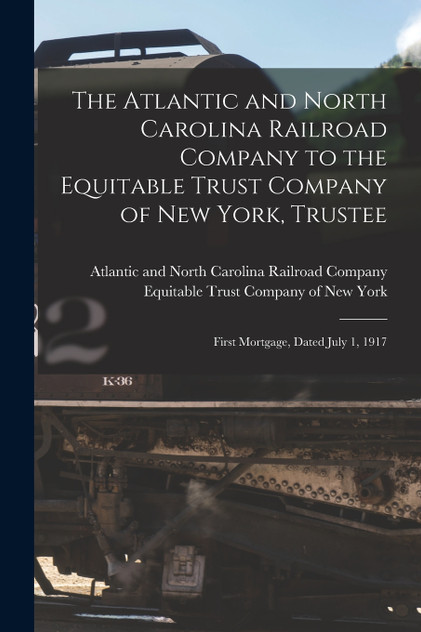 The Atlantic and North Carolina Railroad Company to the Equitable Trust Company of New York, Trustee The Atlantic and North Carolina Railroad Company to the Equitable Trust Company of New York, Trustee