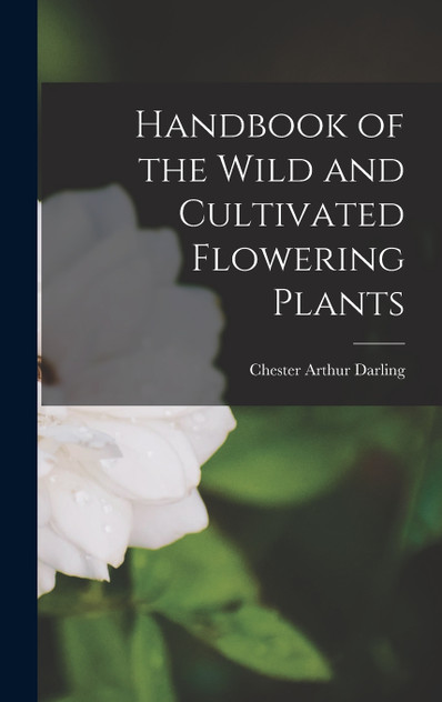 Handbook of the Wild and Cultivated Flowering Plants Handbook of the Wild and Cultivated Flowering Plants