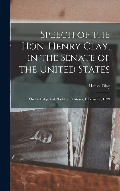 Speech of the Hon. Henry Clay, in the Senate of the United States Speech of the Hon. Henry Clay, in the Senate of the United States