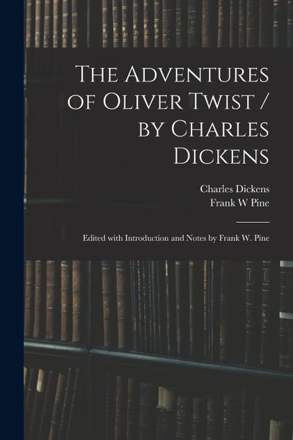 The Adventures of Oliver Twist / by Charles Dickens ; Edited With Introduction and Notes by Frank W. Pine