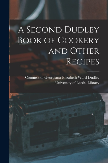 A Second Dudley Book of Cookery and Other Recipes A Second Dudley Book of Cookery and Other Recipes