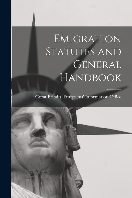 Emigration Statutes and General Handbook [microform]