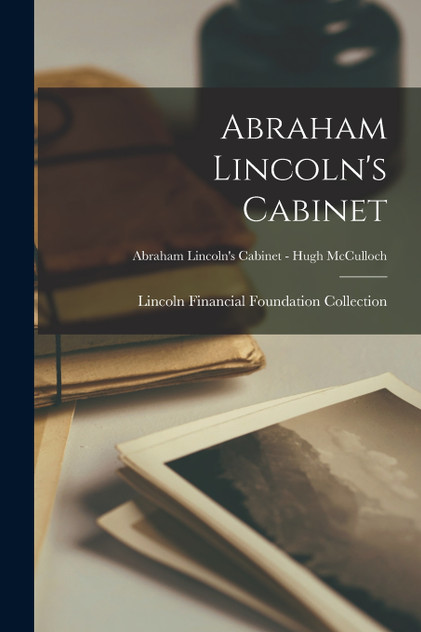 Abraham Lincoln's Cabinet; Abraham Lincoln's Cabinet - Hugh McCulloch Abraham Lincoln's Cabinet; Abraham Lincoln's Cabinet - Hugh McCulloch