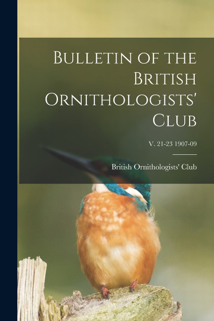 Bulletin of the British Ornithologists' Club; v. 21-23 1907-09