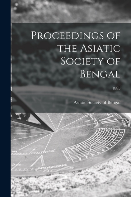 Proceedings of the Asiatic Society of Bengal; 1885 Proceedings of the Asiatic Society of Bengal; 1885