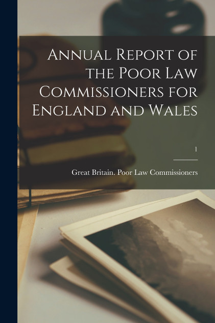 Annual Report of the Poor Law Commissioners for England and Wales; 1 Annual Report of the Poor Law Commissioners for England and Wales; 1