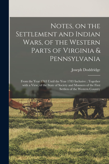 Notes, on the Settlement and Indian Wars, of the Western Parts of Virginia & Pennsylvania Notes, on the Settlement and Indian Wars, of the Western Parts of Virginia & Pennsylvania