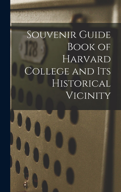 Souvenir Guide Book of Harvard College and Its Historical Vicinity Souvenir Guide Book of Harvard College and Its Historical Vicinity