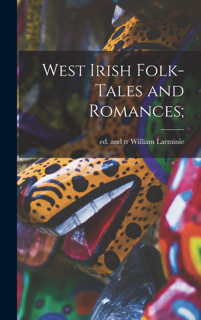 West Irish Folk-tales and Romances; West Irish Folk-tales and Romances;