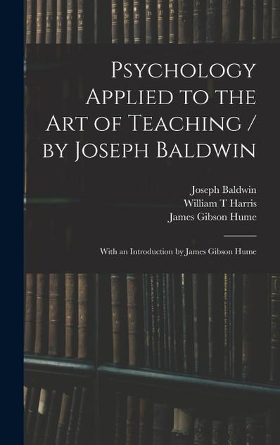 Psychology Applied to the Art of Teaching / by Joseph Baldwin ; With an Introduction by James Gibson Hume