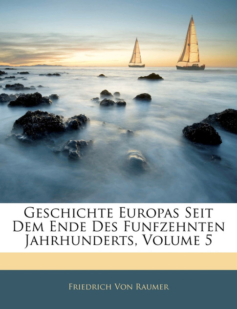 Geschichte Europas Seit Dem Ende Des Funfzehnten Jahrhunderts, Erster Band Geschichte Europas Seit Dem Ende Des Funfzehnten Jahrhunderts, Erster Band