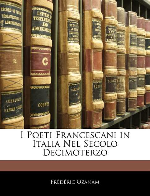 I Poeti Francescani in Italia Nel Secolo Decimoterzo I Poeti Francescani in Italia Nel Secolo Decimoterzo