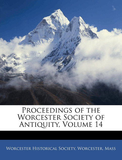 Proceedings of the Worcester Society of Antiquity, Volume 14