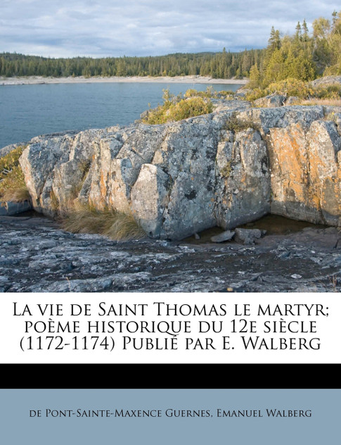 La vie de Saint Thomas le martyr; poème historique du 12e siècle (1172-1174) Publié par E. Walberg