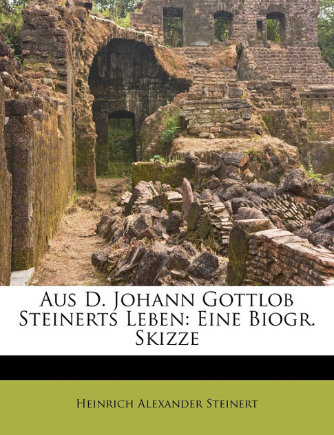 Aus D. Johann Gottlob Steinerts Leben Aus D. Johann Gottlob Steinerts Leben