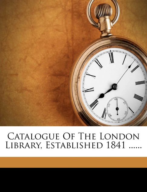 Catalogue Of The London Library, Established 1841 ...... Catalogue Of The London Library, Established 1841 ......