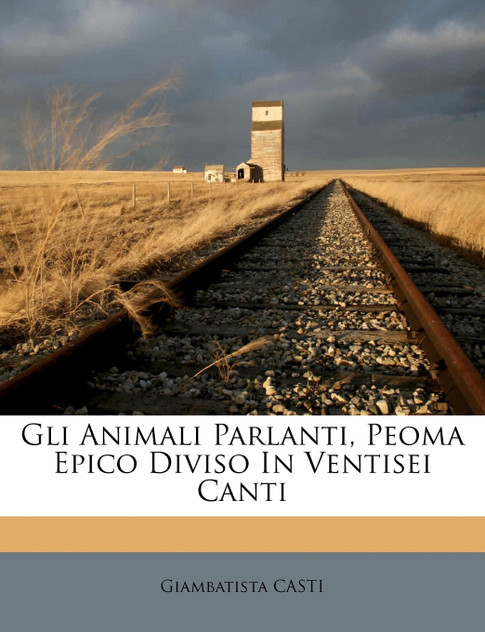 Gli Animali Parlanti, Peoma Epico Diviso In Ventisei Canti Gli Animali Parlanti, Peoma Epico Diviso In Ventisei Canti