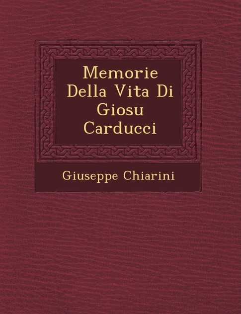 Memorie Della Vita Di Giosu� Carducci
