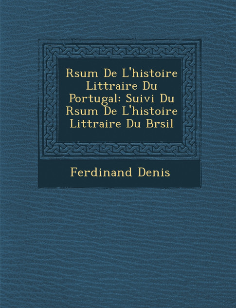 R�sum� De L'histoire Litt�raire Du Portugal