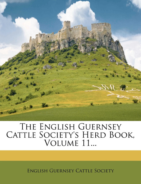 The English Guernsey Cattle Society's Herd Book, Volume 11...