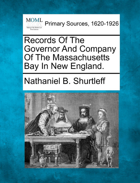 Records Of The Governor And Company Of The Massachusetts Bay In New England. Records Of The Governor And Company Of The Massachusetts Bay In New England.