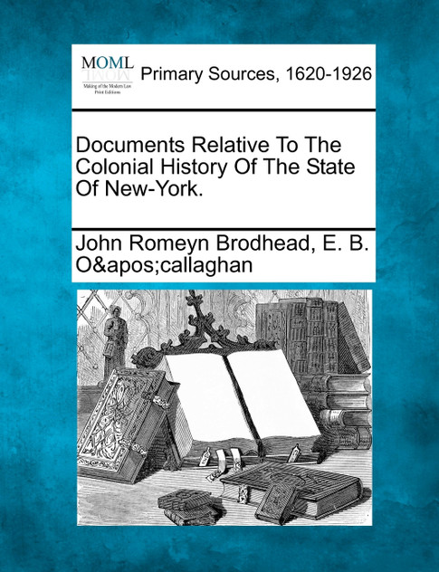 Documents Relative To The Colonial History Of The State Of New-York. Documents Relative To The Colonial History Of The State Of New-York.