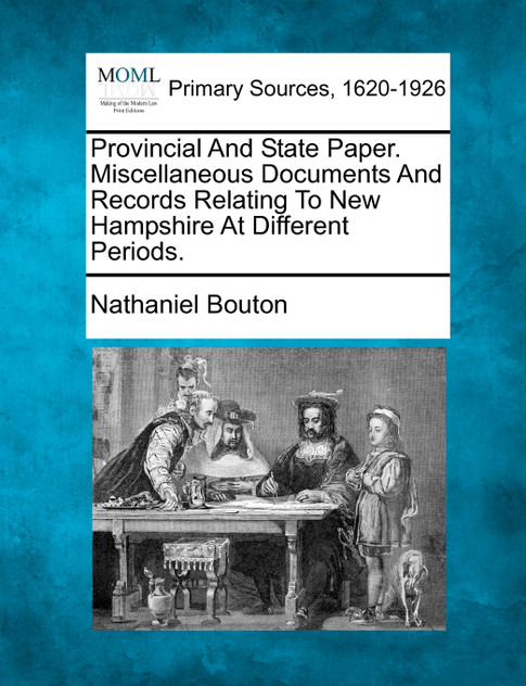 Provincial And State Paper. Miscellaneous Documents And Records Relating To New Hampshire At Different Periods. Provincial And State Paper. Miscellaneous Documents And Records Relating To New Hampshire At Different Periods.