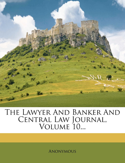 The Lawyer And Banker And Central Law Journal, Volume 10...