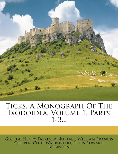 Ticks, A Monograph Of The Ixodoidea, Volume 1, Parts 1-3...