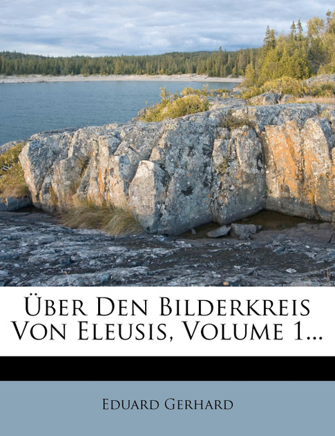 Über Den Bilderkreis Von Eleusis, Volume 1... Über Den Bilderkreis Von Eleusis, Volume 1...