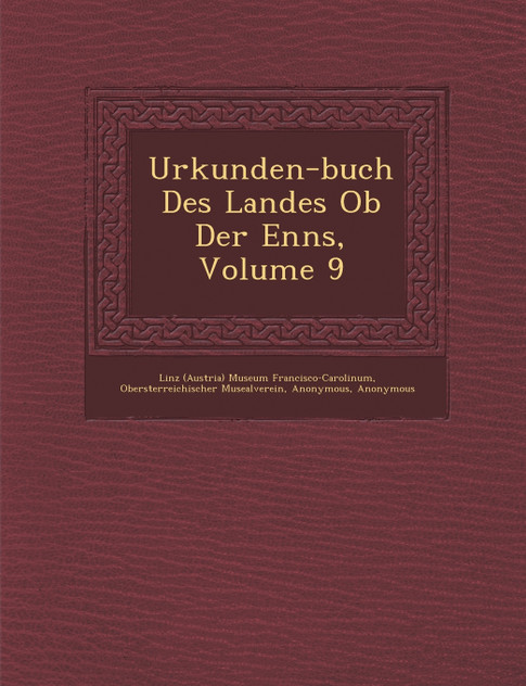 Urkunden-buch Des Landes Ob Der Enns, Volume 9 Urkunden-buch Des Landes Ob Der Enns, Volume 9