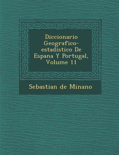 Diccionario Geografico-estadistico De Espana Y Portugal, Volume 11 Diccionario Geografico-estadistico De Espana Y Portugal, Volume 11