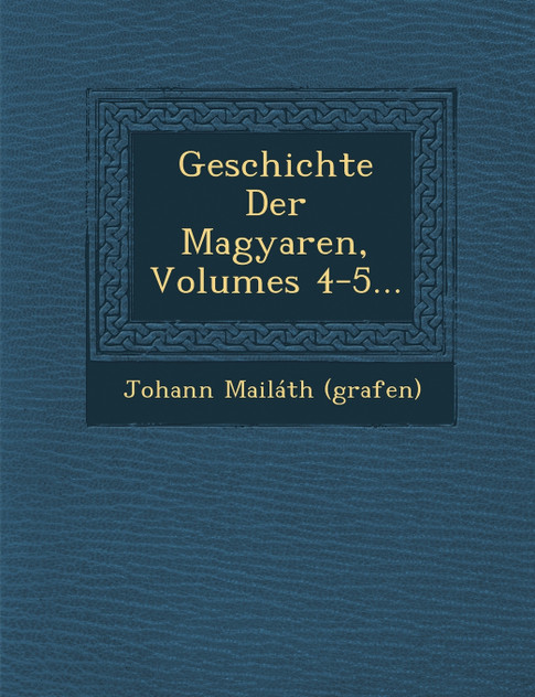 Geschichte Der Magyaren, Volumes 4-5...