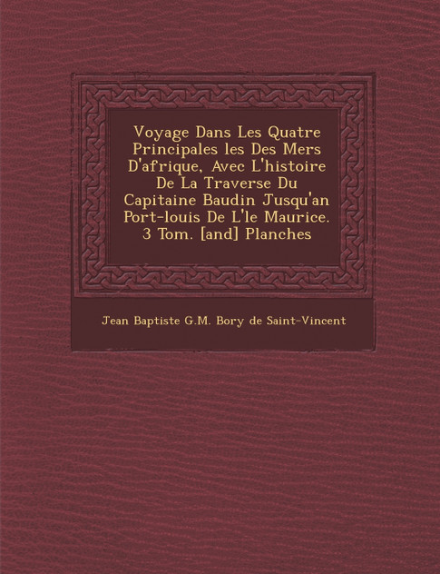 Voyage Dans Les Quatre Principales Les Des Mers D'Afrique, Avec L'Histoire de La Travers E Du Capitaine Baudin Jusqu'an Port-Louis de L' Le Maurice. 3