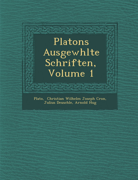 Platons Ausgew Hlte Schriften, Volume 1 Platons Ausgew Hlte Schriften, Volume 1