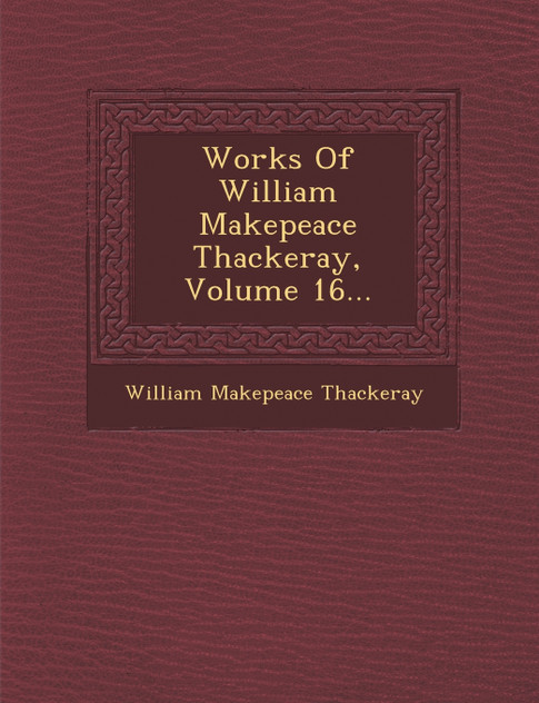 Works Of William Makepeace Thackeray, Volume 16... Works Of William Makepeace Thackeray, Volume 16...