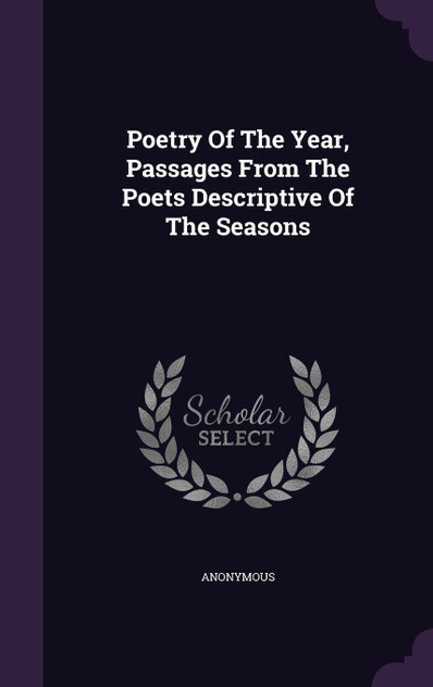 Poetry Of The Year, Passages From The Poets Descriptive Of The Seasons Poetry Of The Year, Passages From The Poets Descriptive Of The Seasons