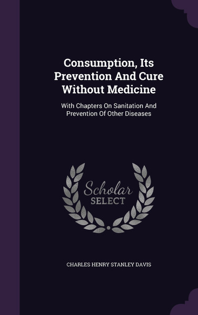 Consumption, Its Prevention And Cure Without Medicine Consumption, Its Prevention And Cure Without Medicine