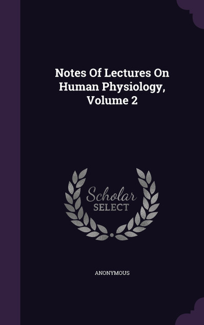 Notes Of Lectures On Human Physiology, Volume 2