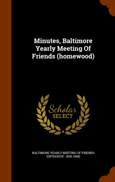 Minutes, Baltimore Yearly Meeting Of Friends (homewood) Minutes, Baltimore Yearly Meeting Of Friends (homewood)