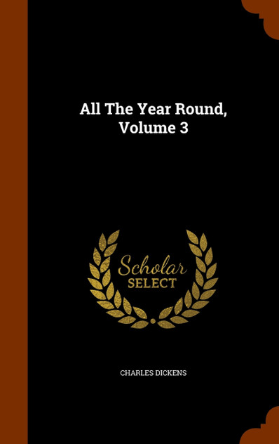 All The Year Round, Volume 3 All The Year Round, Volume 3