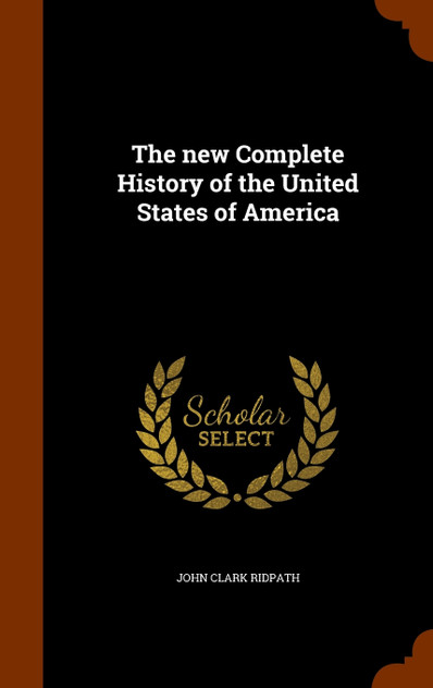 The new Complete History of the United States of America The new Complete History of the United States of America