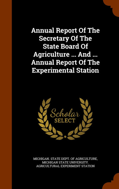 Annual Report Of The Secretary Of The State Board Of Agriculture ... And ... Annual Report Of The Experimental Station Annual Report Of The Secretary Of The State Board Of Agriculture ... And ... Annual Report Of The Experimental Station