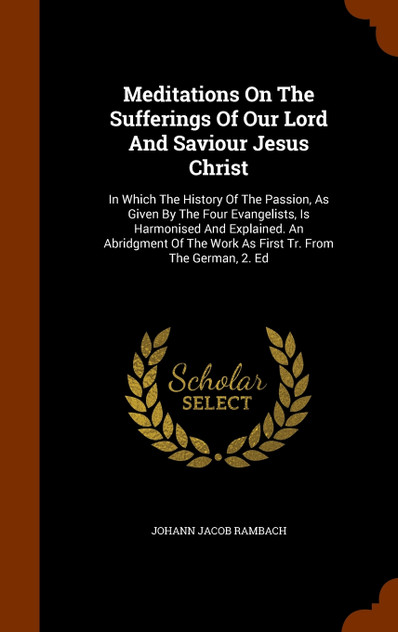Meditations On The Sufferings Of Our Lord And Saviour Jesus Christ Meditations On The Sufferings Of Our Lord And Saviour Jesus Christ