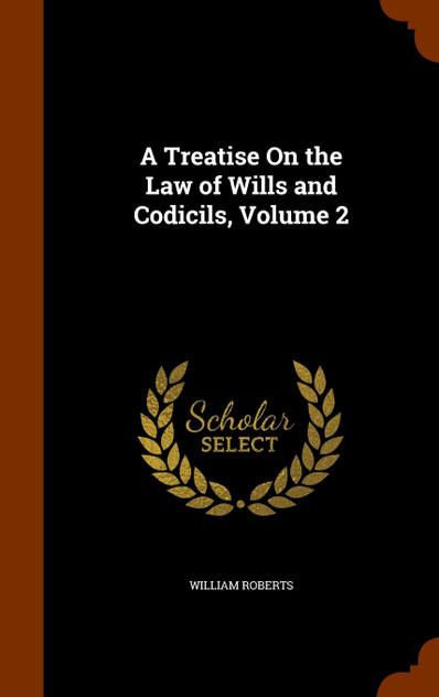 A Treatise On the Law of Wills and Codicils, Volume 2 A Treatise On the Law of Wills and Codicils, Volume 2