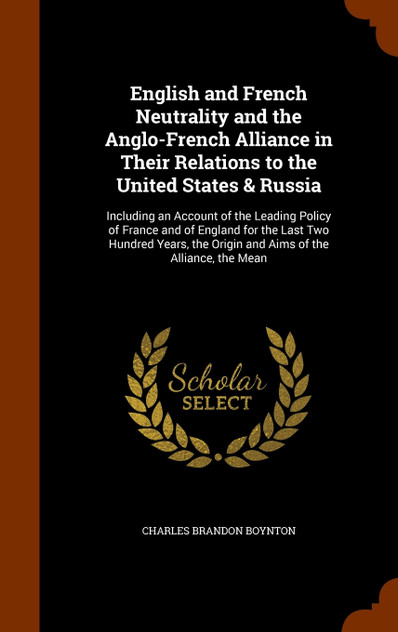 English and French Neutrality and the Anglo-French Alliance in Their Relations to the United States & Russia