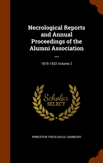 Necrological Reports and Annual Proceedings of the Alumni Association ... Necrological Reports and Annual Proceedings of the Alumni Association ...