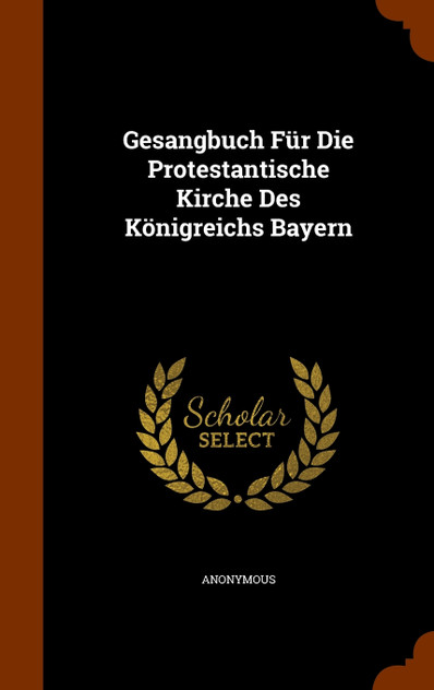 Gesangbuch Für Die Protestantische Kirche Des Königreichs Bayern Gesangbuch Für Die Protestantische Kirche Des Königreichs Bayern