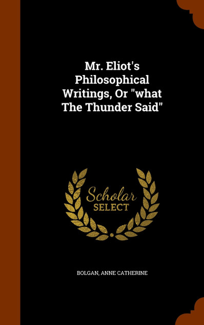Mr. Eliot's Philosophical Writings, Or "what The Thunder Said"